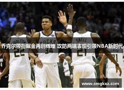 乔克尔领衔掘金再创辉煌 攻防两端表现引领NBA新时代